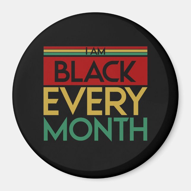 I Am Black Every Month Magnet (Front)
