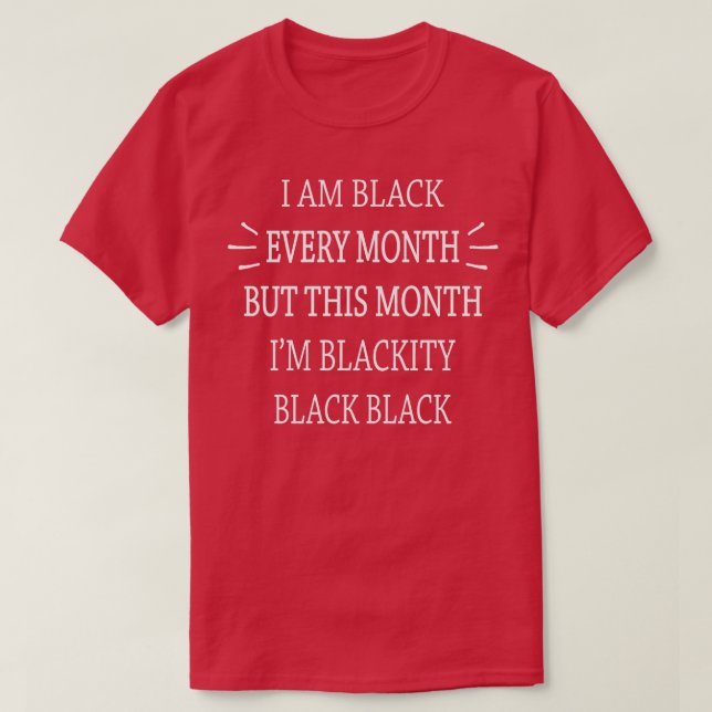 I Am Black Every Month This Month Im Blackity Blac T-Shirt (Design Front)