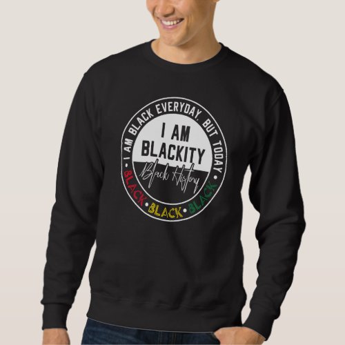 I Am Black Everyday But Today I Am Blackity Sweatshirt
