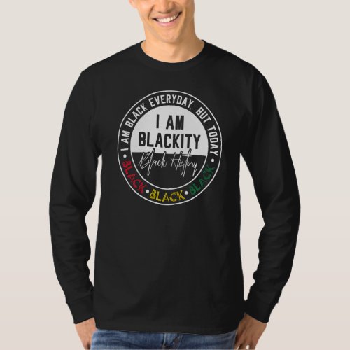 I Am Black Everyday But Today I Am Blackity T_Shirt