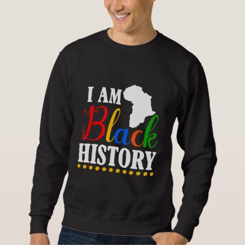 I Am Black History  Black History Month 1 Sweatshirt