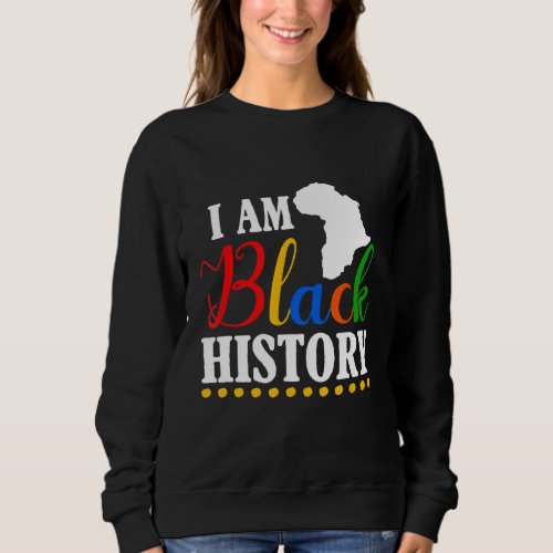 I Am Black History  Black History Month 1 Sweatshirt