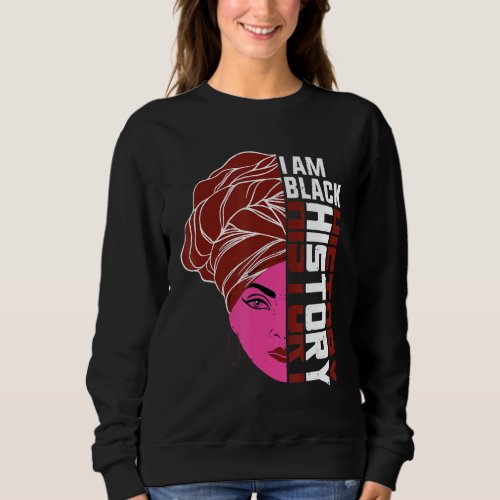 I Am Black History  Black History Month 3 Sweatshirt