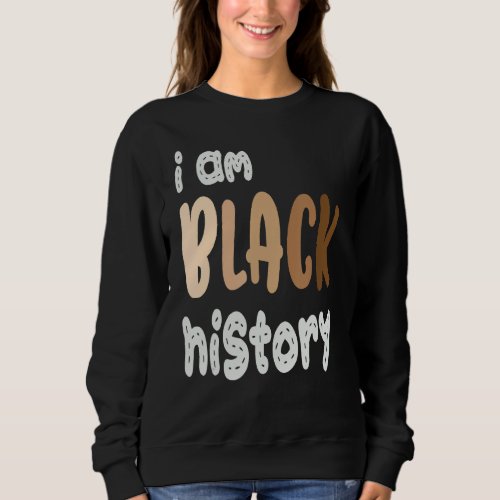 I Am Black History  Black History Month Sweatshirt