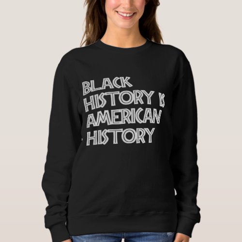 I Am Black History  For Black History Month Sweatshirt