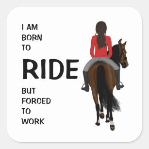 I am born to ride but forced to work funny horse   square sticker