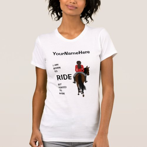 I am born to ride but forced to work funny horse T T_Shirt