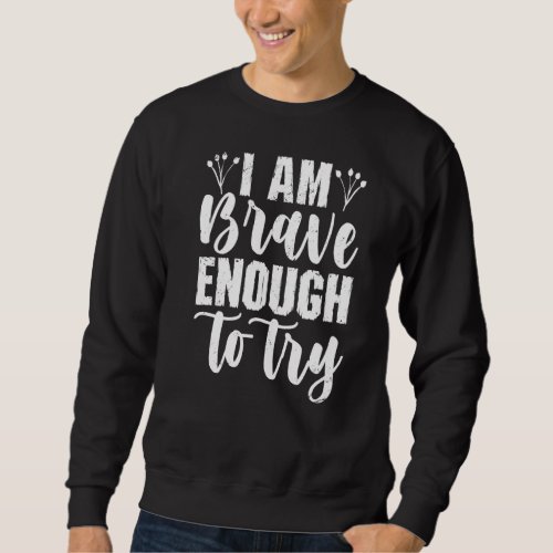 I Am Brave Enough To Try Growth Mindset  Student Sweatshirt