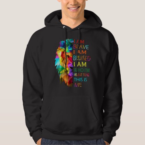 I Am Brave I Am Bruised I Am Who Im Meant To Be T Hoodie