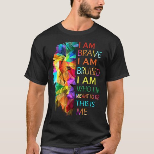 I Am Brave I Am Bruised I Am Who Im Meant To Be T T_Shirt