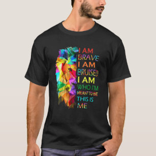 I Am Brave I Am Bruised I Am Who Im Meant To Be Th T-Shirt