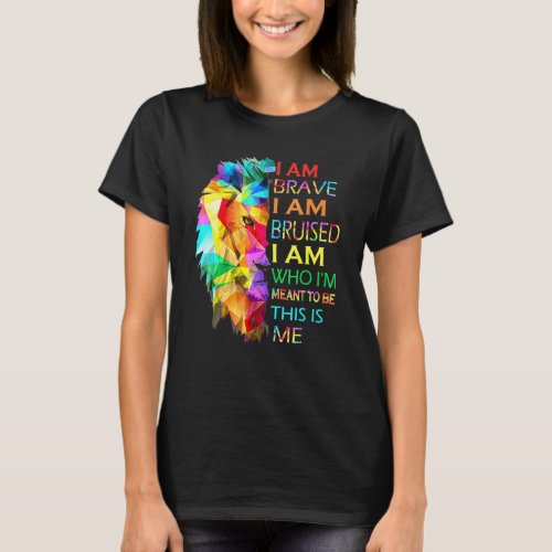 I Am Brave I Am Bruised I Am Who Im Meant To Be Th T_Shirt