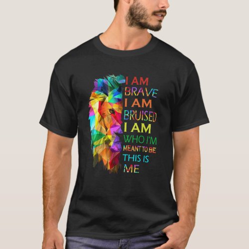I Am Brave I Am Bruised I Am Who Im Meant To Be Th T_Shirt