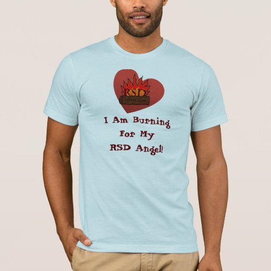 I Am Burning For My RSD Angel! T-Shirt