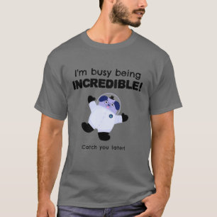 I am Busy Being Incredible T-Shirt