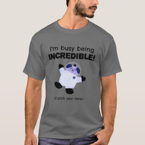 I am Busy Being Incredible T_Shirt