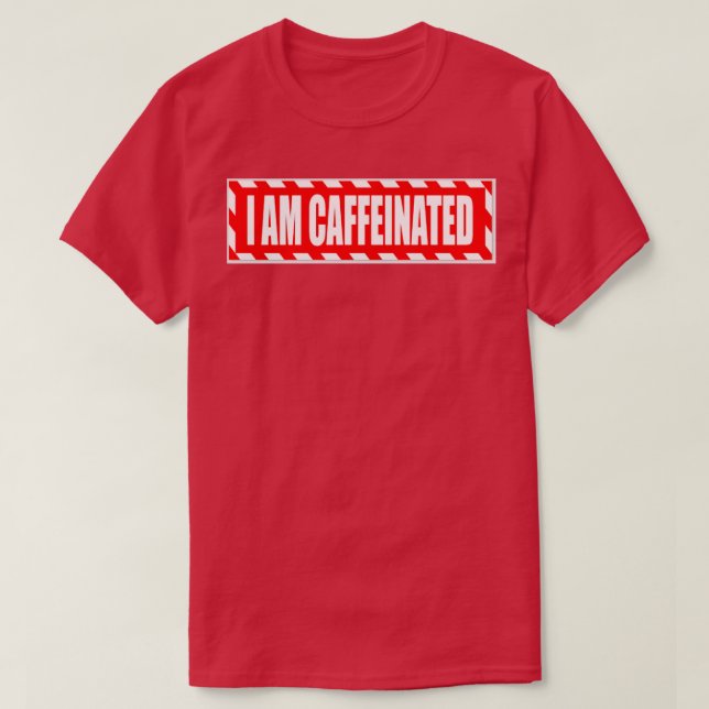 I Am Caffeinated  T-Shirt (Design Front)