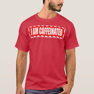 I Am Caffeinated  T-Shirt