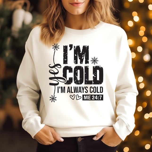 I am cold I am always cold Sweatshirt (Creator Uploaded)