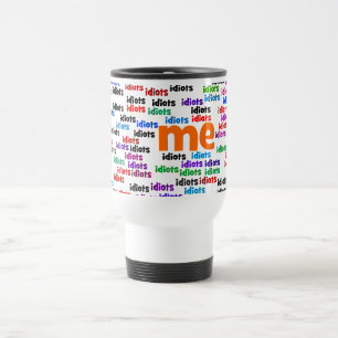 I am Completely Surrounded by a Group of Idiots Travel Mug