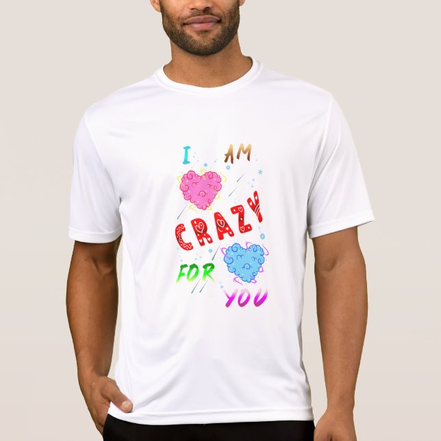 I Am Crazy For You T-Shirt (Front)