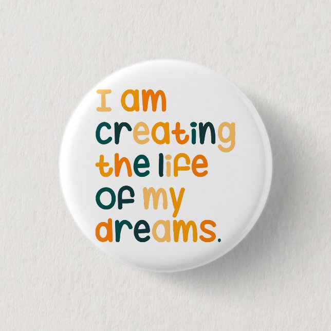 I am creating the life of my dreams  button (Front)
