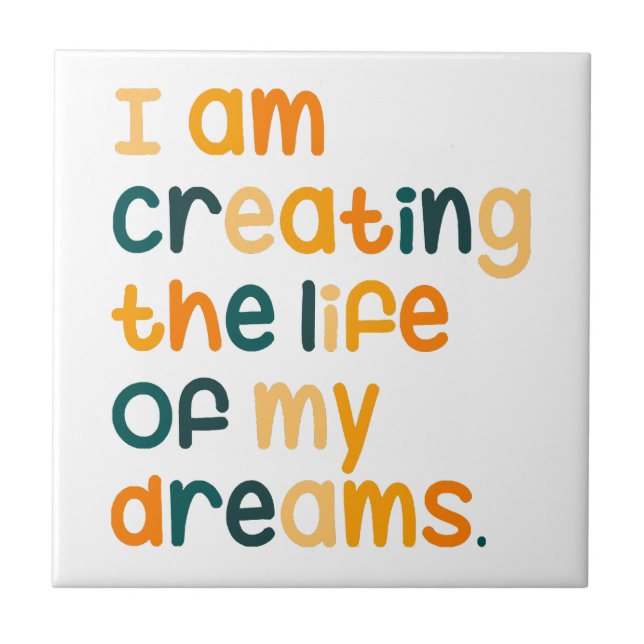 I am creating the life of my dreams  ceramic tile (Front)