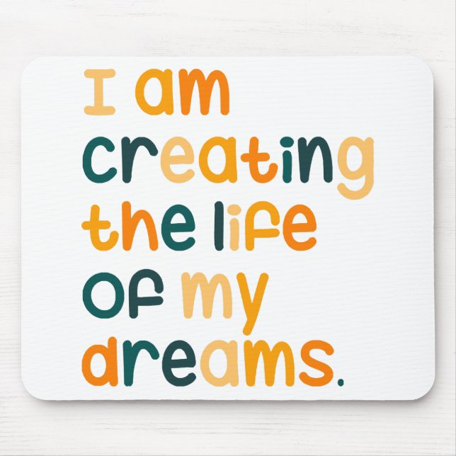 I am creating the life of my dreams  mouse pad (Front)