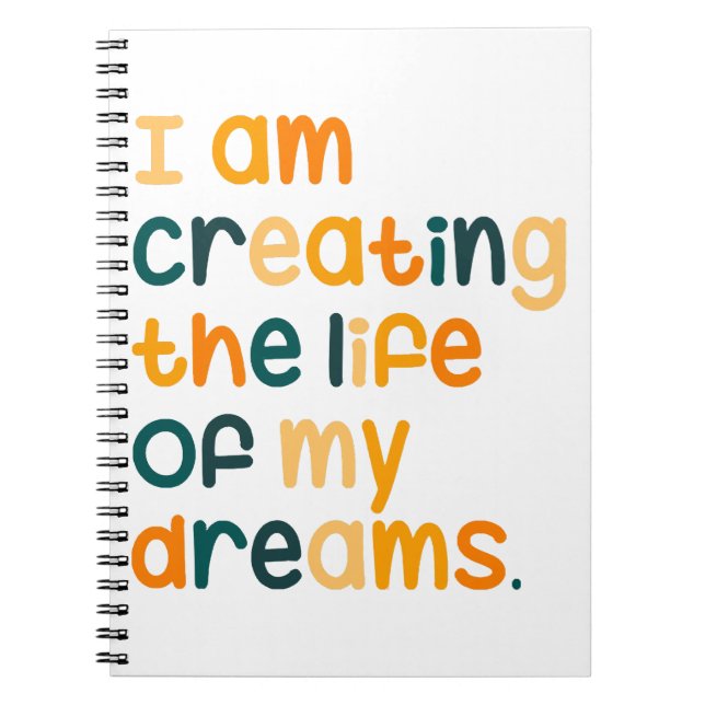 I am creating the life of my dreams  notebook (Front)