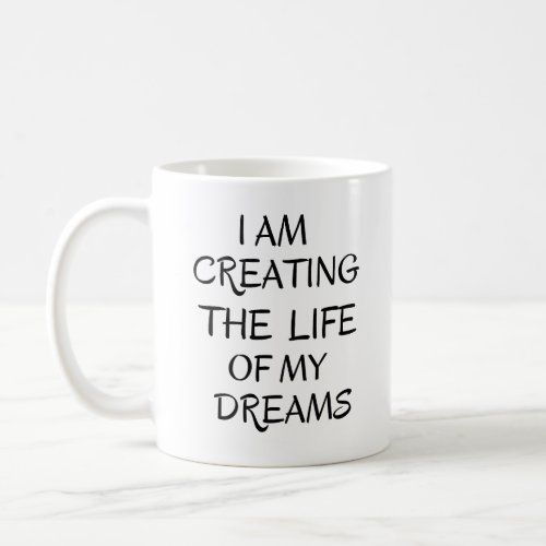 I am creating the life of my dreamspositive quote coffee mug