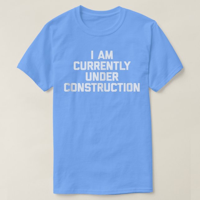 I Am Currently Under Construction  funny workout g T-Shirt (Design Front)