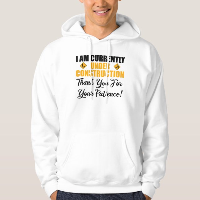 I Am Currently Under Construction Hoodie (Front)
