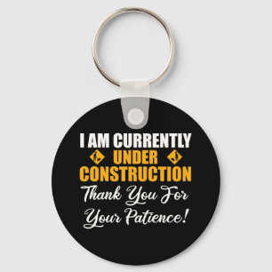 I Am Currently Under Construction Keychain