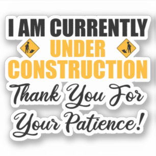 I Am Currently Under Construction Sticker