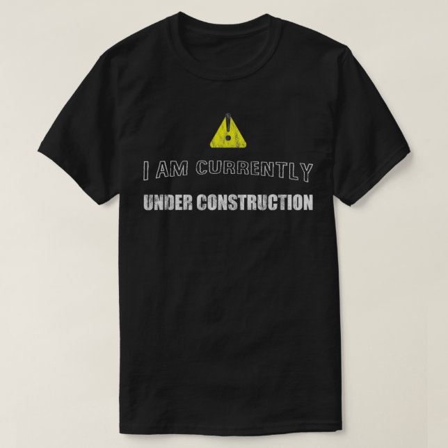 I Am Currently Under Construction --- T-Shirt (Design Front)