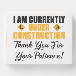 I Am Currently Under Construction Wooden Box Sign