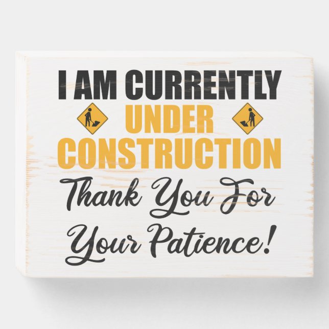 I Am Currently Under Construction Wooden Box Sign (Front Horizontal)