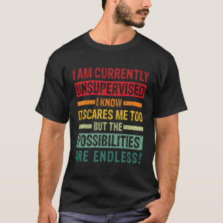 I Am Currently Unsupervised But Possibilities Are T-Shirt