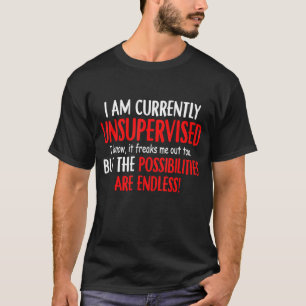 I Am Currently Unsupervised I Know It Freaks Me Ou T-Shirt