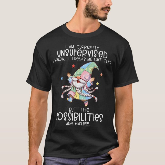 I Am Currently Unsupervised I Know It Freaks Me Ou T-Shirt (Front)