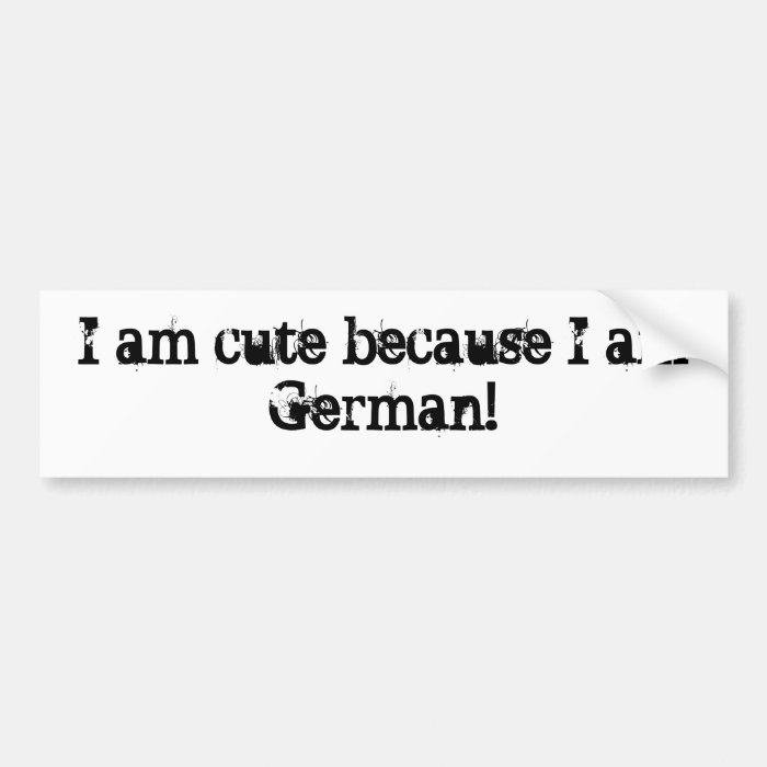 I am cute because I am German Bumper Sticker