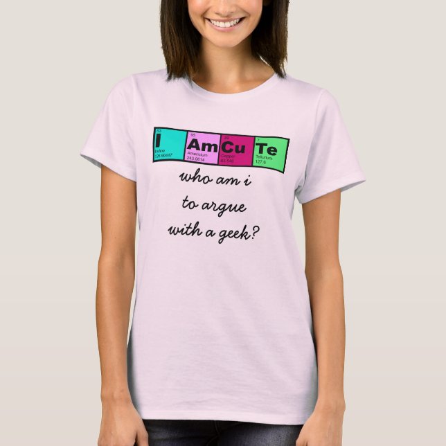 I Am CuTe (elements from periodic table) T-Shirt (Front)