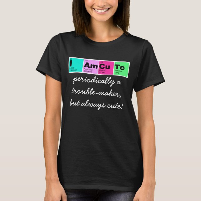 I Am CuTe (elements from periodic table) T-Shirt (Front)