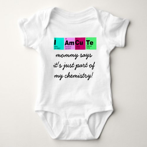 I Am CuTe mommy says part of my chemistry Baby Bodysuit