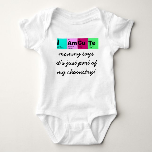 I Am CuTe (mommy says part of my chemistry!) Baby Bodysuit (Front)