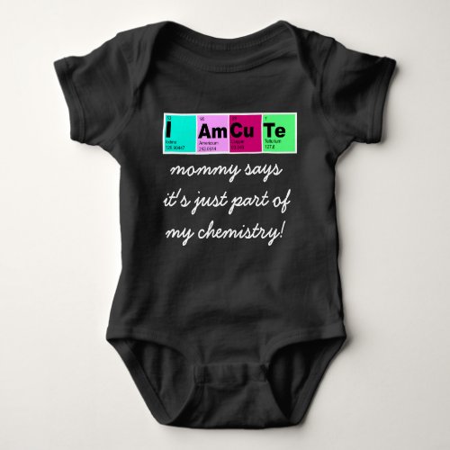 I Am CuTe mommy says part of my chemistry Baby Bodysuit