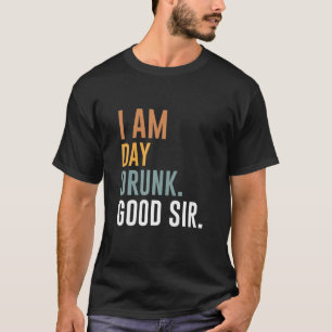 I Am Day Drunk Good Sir Funny Labor Day Weekend T-Shirt