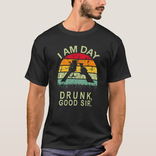 I Am Day Drunk Good Sir Labor Day T-Shirt (Front)