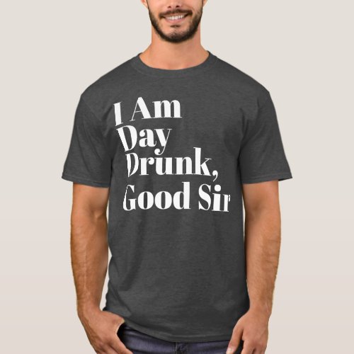 I Am Day Drunk Good Sir   Labor Day Weekend  T_Shirt