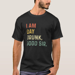I Am Day Drunk Good Sir Vintage Drink Wine T-Shirt